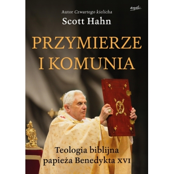 Przymierze i komunia. Teologia biblijna papieża Benedykta XVI - Scott Hahn